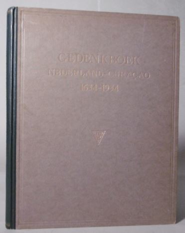 CURAAO. - Gedenkboek Nederland Curaao 1634-1934. Uitgegeven ter gelegenheid der herdenking van de driehonderdjarige vereeniging van Curaao met Nederland.