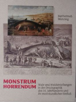 BARTHELMESS, Klaus & Joachim MNZING. - Monstrum horrendum. Wale und Walstrandungen in der Druckgraphik des 16. Jahrhunderts und ihr motivkundlicher Einfluss.