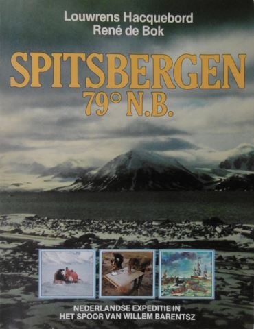 HACQUEBORD, Louwrens & Ren de BOK. - Spitsbergen 79 o N.B. Een Nederlandse expeditie in het spoor van Willem Barentsz.