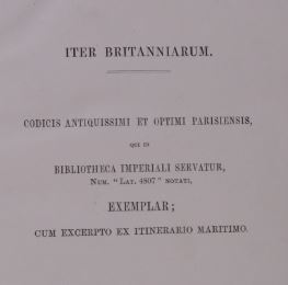 ITER BRITANNIARUM. - Codicis antiquissimi et optimi parisiensis, qui in Bibliotheca Imperiali Servatur, exemplar; cum excerpto ex itinerario maritimo.