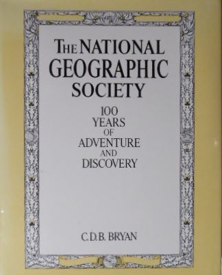 BRYAN, C.D.B. - The National Geographic Society. 100 years of adventure and discovery.
