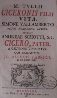 VALLAMBERT, Simon de. - M. Tullii ciceronis filii vita. Accessit Andreae Schotti, Cicero, pater, a calmmiss vindicatus. Cum praefatione Jo. Alberti Fabricii.